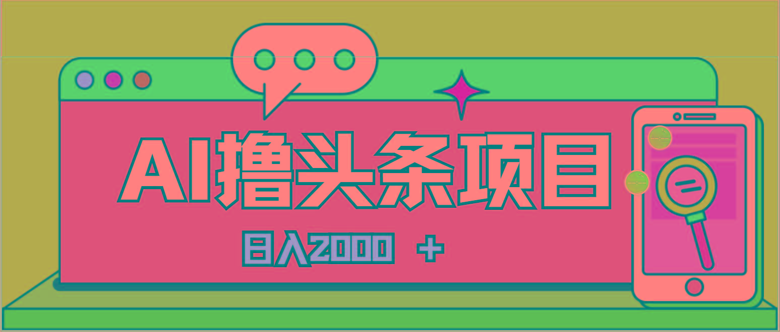 AI今日头条，当日建号，次日盈利，适合新手，每日收入超2000元的好项目-511资料网