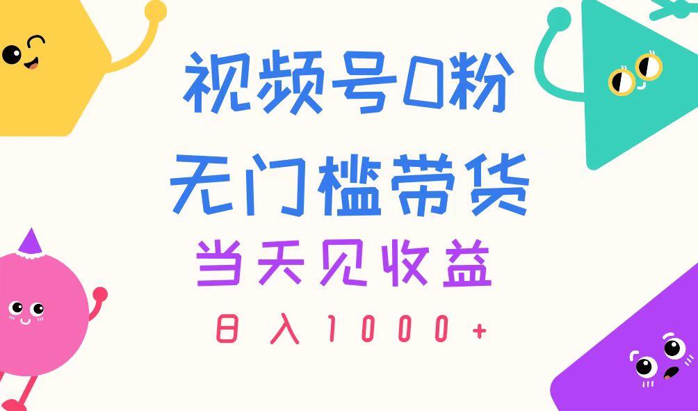 视频号0粉无门槛带货，当天见收益，日入1000+-511资料网