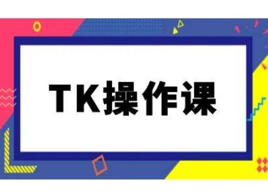 TK操作课，tiktok跨境电商教程(更新中)-511资料网