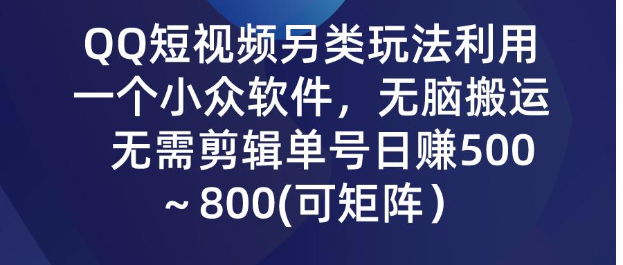 (9492期)QQ短视频另类玩法，利用一个小众软件，无脑搬运，无需剪辑单号日赚500～...-511资料网