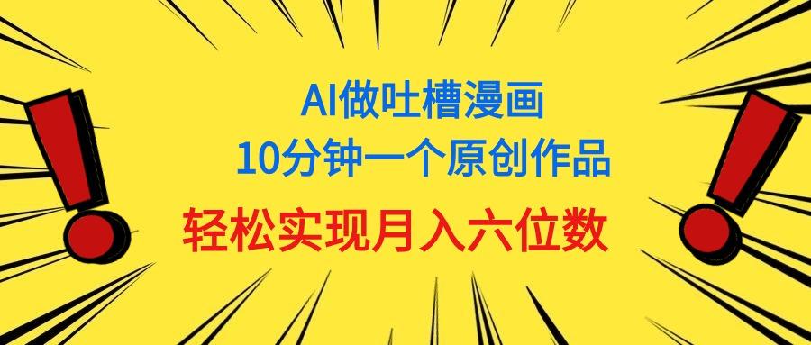 用AI做中式吐槽漫画，10分钟一个原创作品，轻松实现月入6位数-511资料网