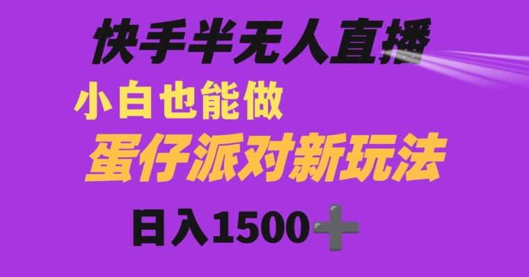 快手最新半无人直播蛋仔派对日入1500+小白也能操作-511资料网