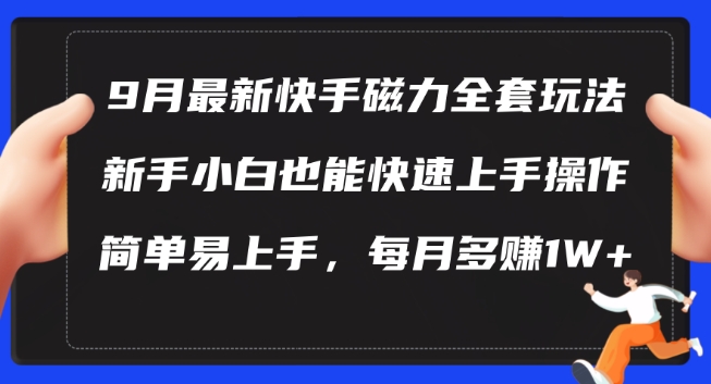 9月最新快手磁力玩法，新手小白也能操作，简单易上手，每月多赚1W+【揭秘】-511资料网