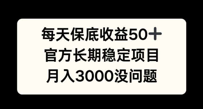 每天收益保底50+，官方长期稳定项目，月入3000没问题【揭秘】-511资料网