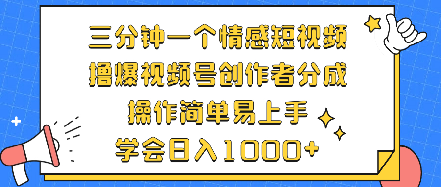 三分钟一个情感短视频，撸爆视频号创作者分成 操作简单易上手，学会…-511资料网