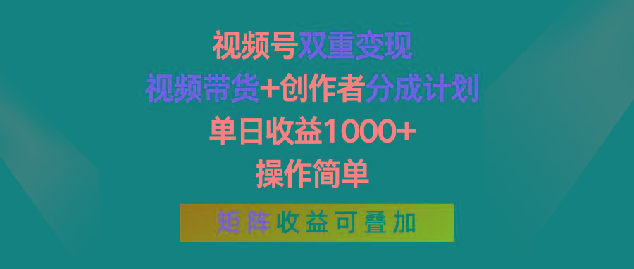 视频号双重变现，视频带货+创作者分成计划 , 单日收益1000+，操作简单，矩阵收益叠加-511资料网