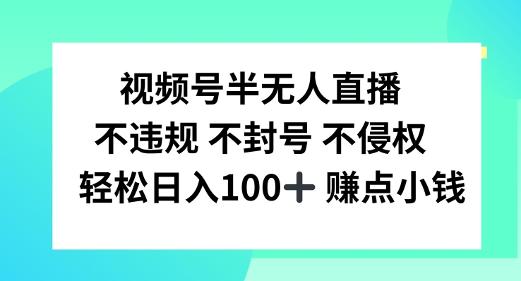 视频号半无人直播，不违规不封号，轻松日入100+【揭秘】-511资料网