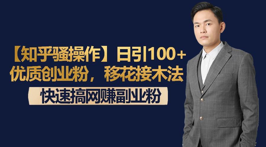 【知乎骚操作】日引100+优质创业粉，移花接木法，快速搞网赚副业粉-511资料网