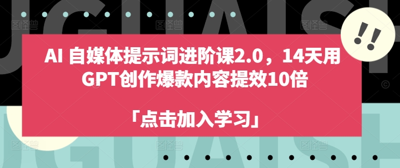 AI自媒体提示词进阶课2.0，14天用 GPT创作爆款内容提效10倍-511资料网