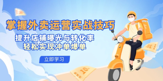 掌握外卖运营实战技巧，提升店铺曝光与转化率，轻松实现冲单爆单-511资料网