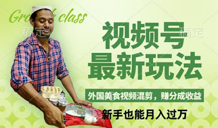 视频号新玩法，外国美食视频混剪，撸分成计划收益，视频制作简单，轻松月入过万【揭秘】-511资料网