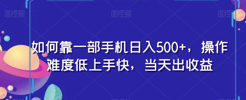 如何靠一部手机日入500+，操作难度低上手快，当天出收益-511资料网