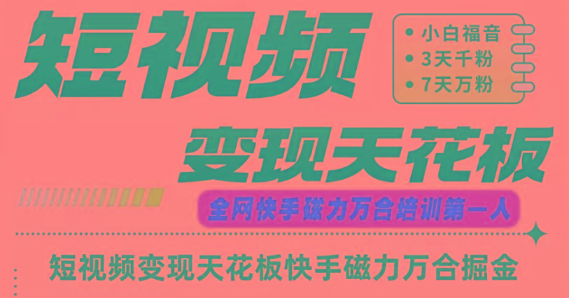 快手磁力万合短视频变现天花板+7天W粉号操作SOP-511资料网