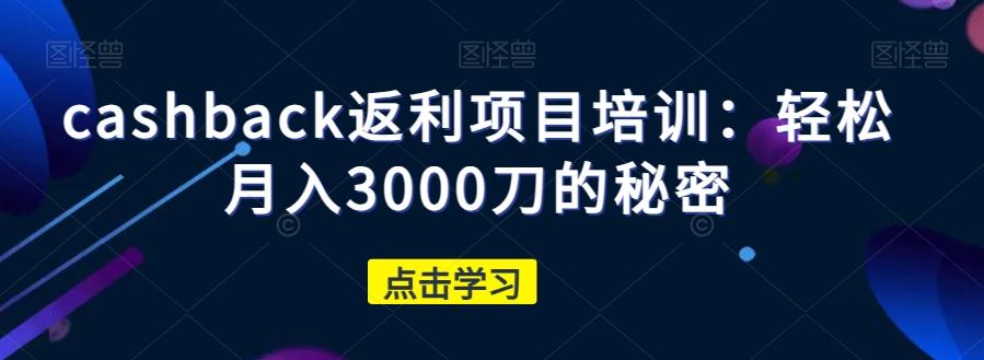 cashback返利项目培训：轻松月入3000刀的秘密-511资料网