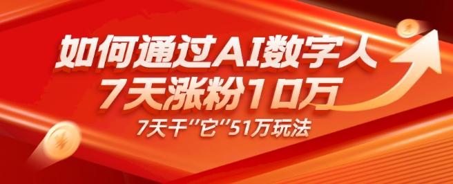 AI数字人4.0版、每天10分钟单账号7天涨粉10万、7天变现51万-511资料网