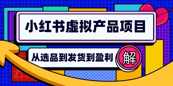 小红书虚拟产品店铺运营指南:从选品到自动发货,轻松实现日躺赚几百-511资料网