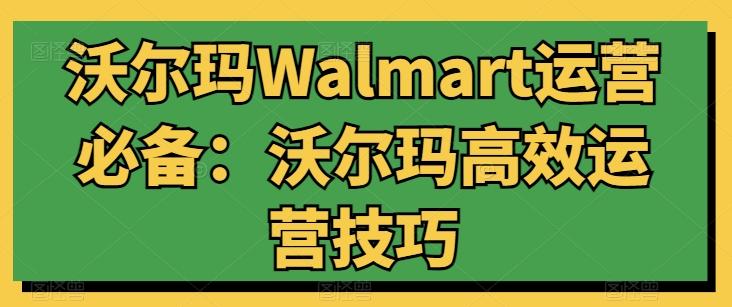 沃尔玛Walmart运营必备：沃尔玛高效运营技巧-511资料网