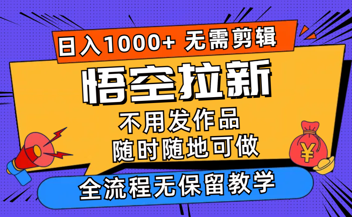 悟空拉新日入1000+无需剪辑当天上手，一部手机随时随地可做，全流程无…-511资料网