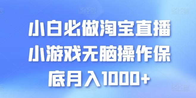 小白必做淘宝直播小游戏无脑操作保底月入1000+【揭秘】-511资料网