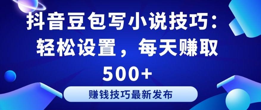 抖音豆包写小说技巧：轻松设置，每天赚取 500+【揭秘】-511资料网