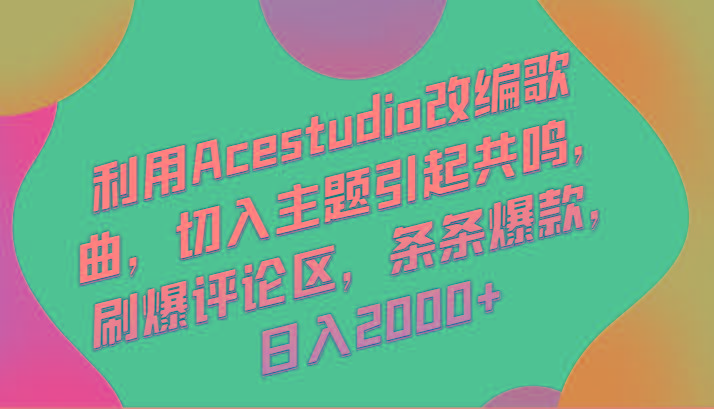 利用Acestudio改编歌曲，切入主题引起共鸣，刷爆评论区，条条爆款，日入2000+-511资料网