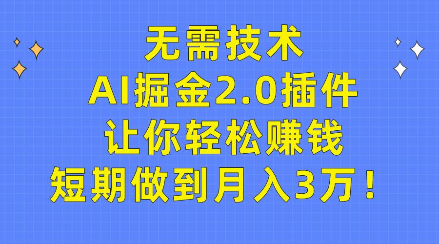 (9535期)无需技术，AI掘金2.0插件让你轻松赚钱，短期做到月入3万！-511资料网
