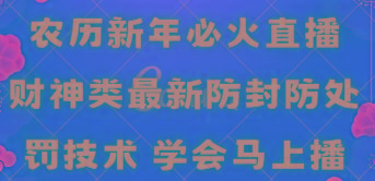 农历新年必火直播 财神类最新防封防处罚技术 学会马上播-511资料网