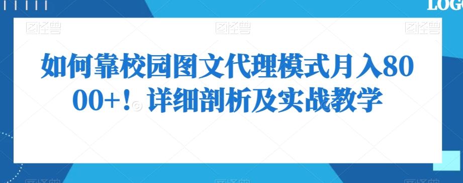 如何靠校园图文代理模式月入8000+！详细剖析及实战教学【揭秘】-511资料网