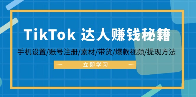 TikTok&达人赚钱秘籍 手机设置/账号注册/素材/带货/爆款视频/提现方法-511资料网
