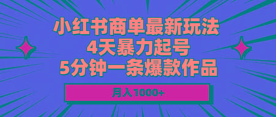 小红书商单最新玩法 4天暴力起号 5分钟一条爆款作品 月入1000+-511资料网