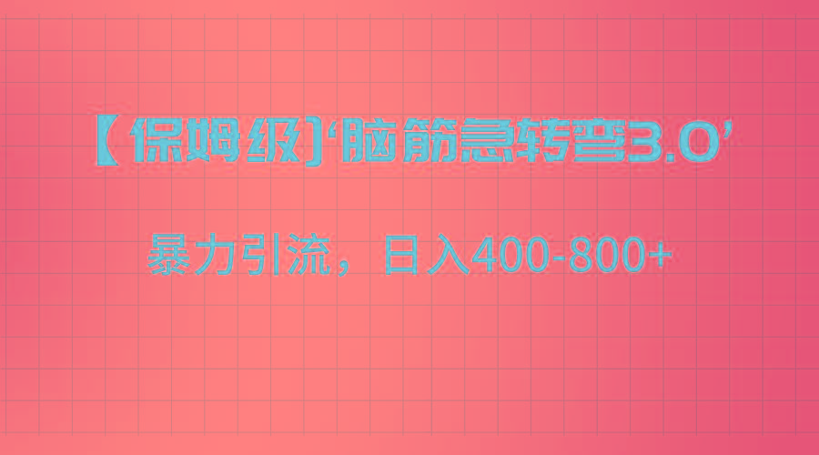 【保姆级】‘脑筋急转去3.0’暴力引流、日入400-800+-511资料网
