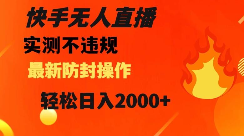 快手无人直播，不违规搭配最新的防封操作，轻松日入2000+【揭秘】-511资料网