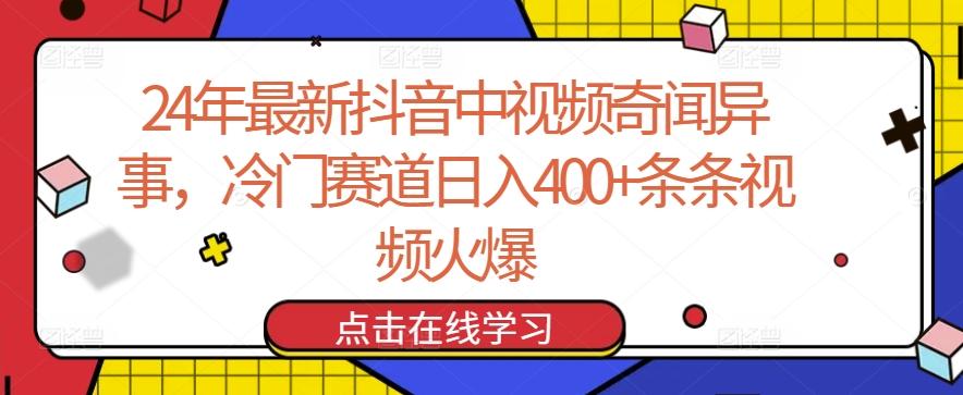 24年最新抖音中视频奇闻异事，冷门赛道日入400+条条视频火爆【揭秘】-511资料网