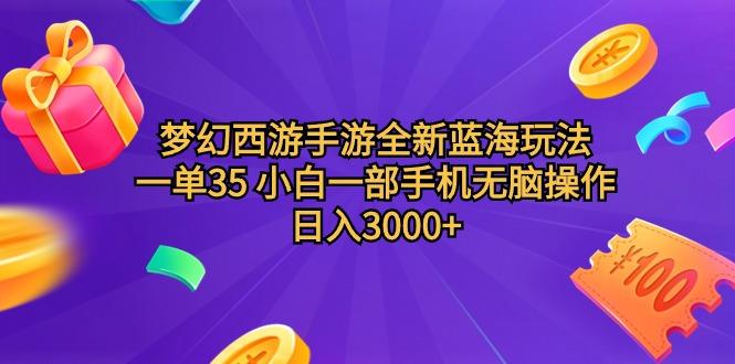 (9612期)梦幻西游手游全新蓝海玩法 一单35 小白一部手机无脑操作 日入3000+轻轻…-511资料网
