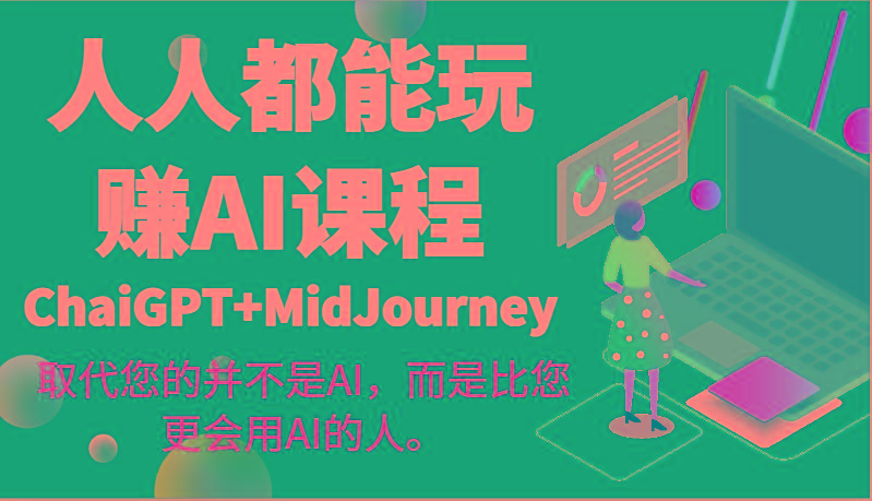 人人都能玩赚AI课程(ChaiGPT+MidJourney)取代您的并不是AI，而是比您更会用AI的人。-511资料网
