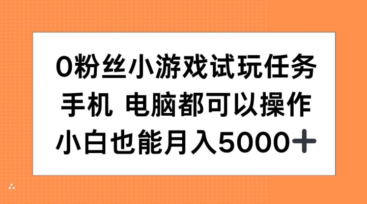 0粉丝小游戏试玩任务，手机电脑都可以操作，小白也能月入5000+【揭秘】-511资料网