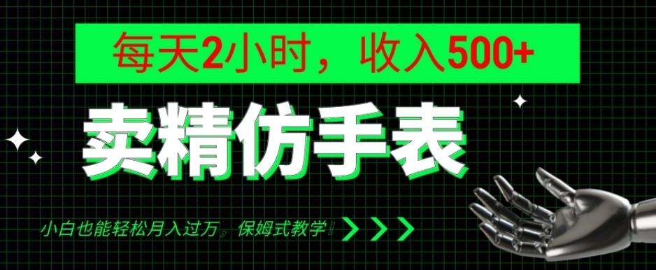 卖精仿手表，每天2小时，收入500+，小白也能轻松月入过万，保姆式教学！-511资料网