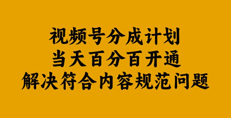 视频号分成计划当天百分百开通解决符合内容规范问题【揭秘】-511资料网