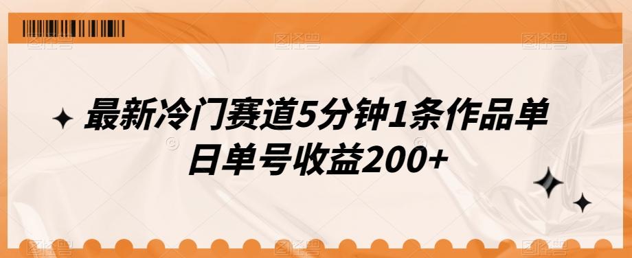 最新冷门赛道5分钟1条作品单日单号收益200+-511资料网