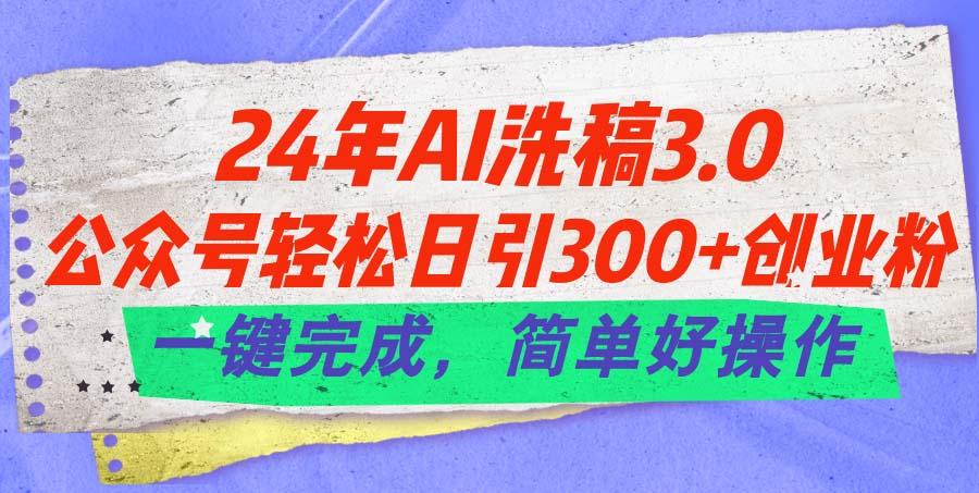 24年Ai洗稿3.0，公众号轻松日引300+创业粉，一键完成，简单好操作-511资料网