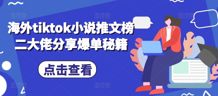 海外tiktok小说推文榜二大佬分享爆单秘籍-511资料网