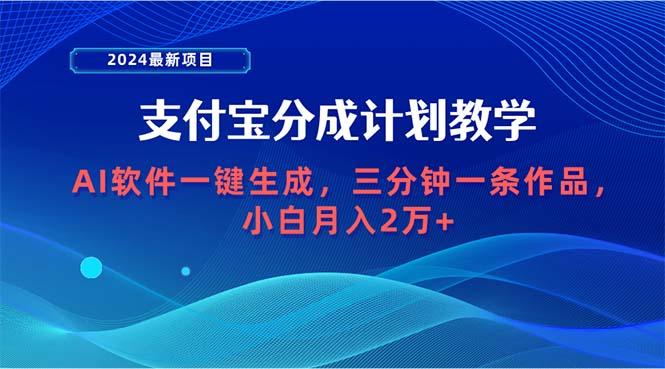 (9880期)2024最新项目，支付宝分成计划 AI软件一键生成，三分钟一条作品，小白月…-511资料网
