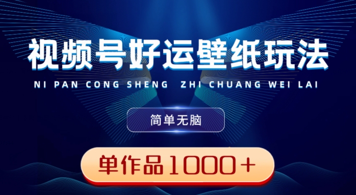 视频号好运壁纸玩法，简单无脑，发一个爆一个，单作品收益1000＋-511资料网