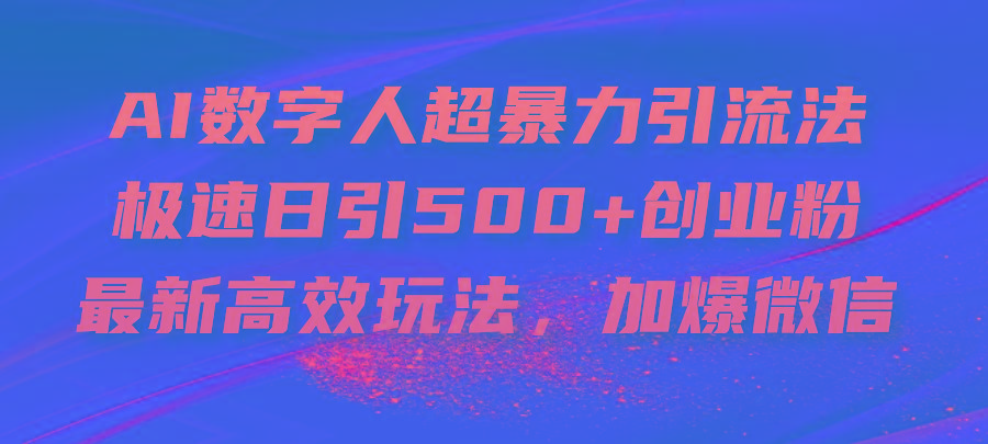 AI数字人超暴力引流法，极速日引500+创业粉，最新高效玩法，加爆微信-511资料网