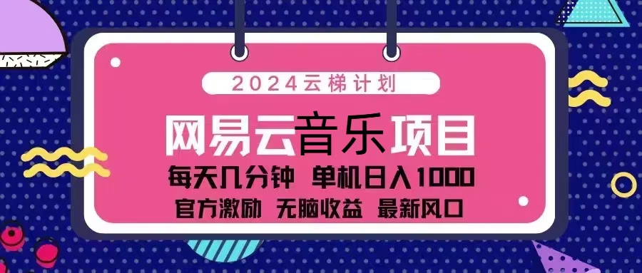 2024云梯计划 网易云音乐项目：每天几分钟 单机日入1000 官方激励 无脑…-511资料网