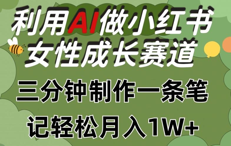 利用Ai做小红书女性成长赛道，三分钟制作一条笔记，轻松月入1w+【揭秘】-511资料网