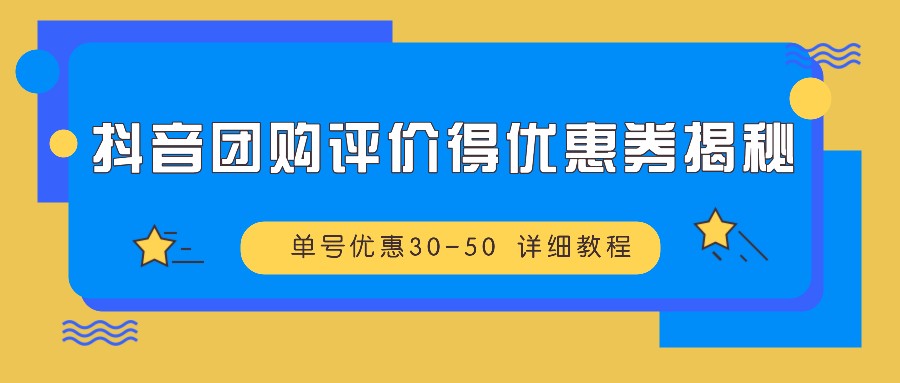 抖音团购评价得优惠券揭秘 单号优惠30-50 详细教程-511资料网