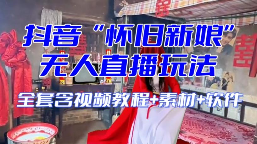抖音最新最火【怀旧新娘】无人直播整蛊互动玩法（含全套开播教程+软件+视频素材+音效）-511资料网