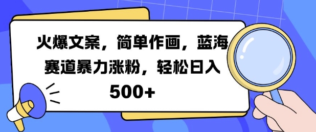 火爆文案，简单作画，蓝海赛道暴力涨粉，轻松日入5张-511资料网