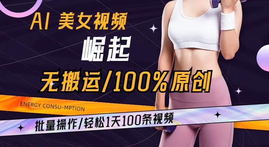 AI美女视频崛起玩法无搬运100%原创批量操作轻松1天100条【揭秘】-511资料网